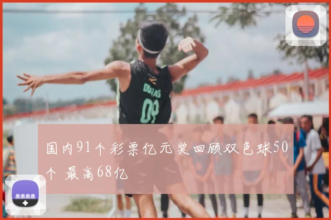 国内91个彩票亿元奖回顾双色球50个 最高68亿