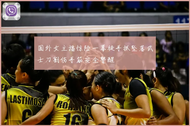 国外女主播惊险一幕徒手抓坠落武士刀割伤手筋安全警醒